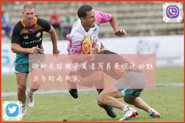 微胖足球明星高清写真展现运动魅力与时尚风采