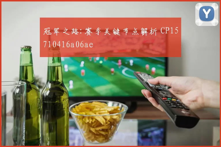 冠军之路:赛季关键节点解析 CP15710416a06ae