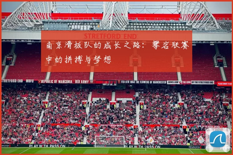 南京滑板队的成长之路：攀岩联赛中的拼搏与梦想