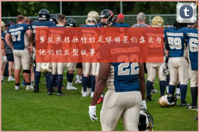 剪发风格独特的足球明星们盘点与他们的发型故事