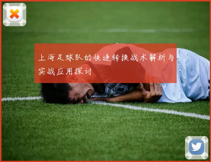 上海足球队的快速转换战术解析与实战应用探讨