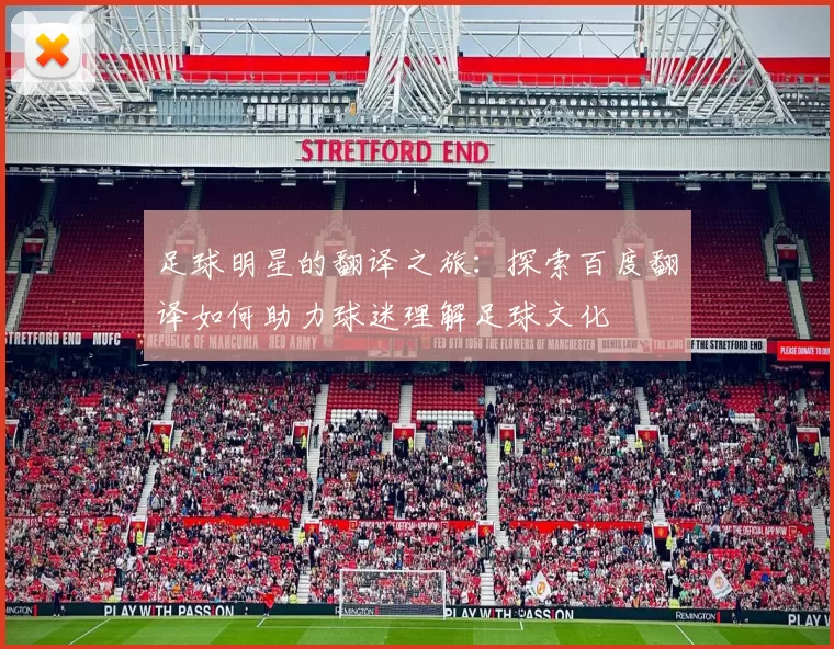 足球明星的翻译之旅：探索百度翻译如何助力球迷理解足球文化